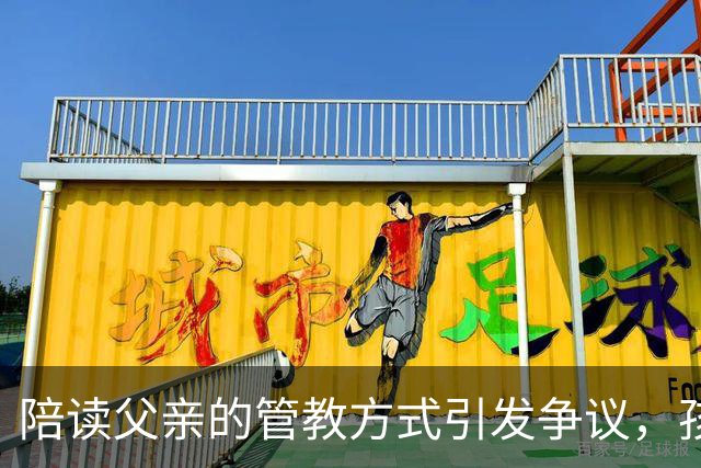 陪读父亲的管教方式引发争议，孩子心灵被锁